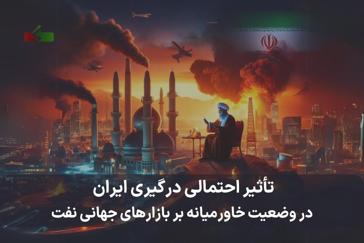 تأثیر احتمالی درگیری ایران در وضعیت خاورمیانه بر بازارهای جهانی نفت